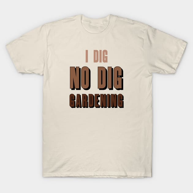 i dig NO DIG Gardening! T-Shirt by Eugene and Jonnie Tee's